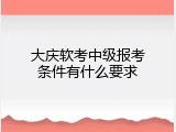 大庆软考中级报考条件有什么要求