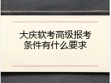 大庆软考高级报考条件有什么要求