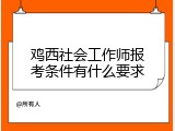 鸡西社会工作师报考条件有什么要求