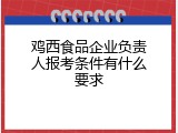 鸡西食品企业负责人报考条件有什么要求