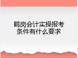 鹤岗会计实操报考条件有什么要求