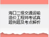 海口二级交通运输造价工程师考试真题例题及考点解析
