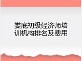 娄底初级经济师培训机构排名及费用