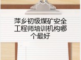萍乡初级煤矿安全工程师培训机构哪个最好