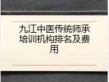 九江中医传统师承培训机构排名及费用