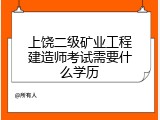 上饶二级矿业工程建造师考试需要什么学历