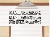 潍坊二级交通运输造价工程师考试真题例题及考点解析