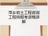 萍乡岩土工程咨询工程师报考资格详解