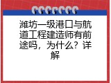 潍坊一级港口与航道工程建造师有前途吗，为什么？详解