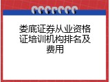 娄底证券从业资格证培训机构排名及费用