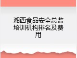 湘西食品安全总监培训机构排名及费用