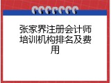 张家界注册会计师培训机构排名及费用