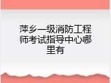 萍乡一级消防工程师考试指导中心哪里有