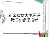 新余建材火电环评师证在哪里报考