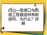 白山一级港口与航道工程建造师有前途吗，为什么？详解