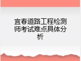 宜春道路工程检测师考试难点具体分析