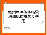 赣州中医传统师承培训机构排名及费用