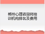 郴州心理咨询师培训机构排名及费用