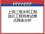上饶二级水利工程造价工程师考试难点具体分析