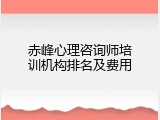 赤峰心理咨询师培训机构排名及费用