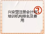 兴安盟注册会计师培训机构排名及费用