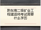 黔东南二级矿业工程建造师考试需要什么学历