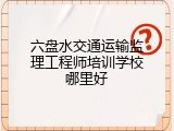 六盘水交通运输监理工程师培训学校哪里好