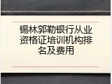 锡林郭勒银行从业资格证培训机构排名及费用
