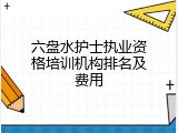 六盘水护士执业资格培训机构排名及费用