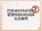 巴彦淖尔PMP项目管理师培训机构排名及费用