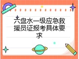 六盘水一级应急救援员证报考具体要求
