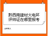 黔西南建材火电环评师证在哪里报考