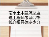南京土木建筑总监理工程师考试合格线介绍具体多少分