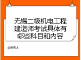 无锡二级机电工程建造师考试具体有哪些科目和内容
