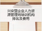 兴安盟企业人力资源管理师培训机构排名及费用