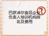 巴彦淖尔食品企业负责人培训机构排名及费用