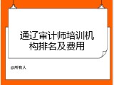 通辽审计师培训机构排名及费用
