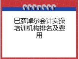 巴彦淖尔会计实操培训机构排名及费用