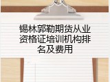 锡林郭勒期货从业资格证培训机构排名及费用
