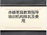 赤峰家庭教育指导培训机构排名及费用