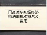 巴彦淖尔初级经济师培训机构排名及费用