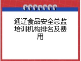 通辽食品安全总监培训机构排名及费用