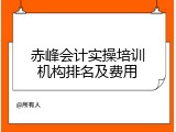 赤峰会计实操培训机构排名及费用