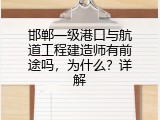 邯郸一级港口与航道工程建造师有前途吗，为什么？详解