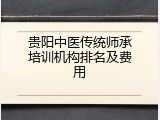 贵阳中医传统师承培训机构排名及费用