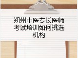 朔州中医专长医师考试培训如何挑选机构