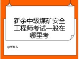 新余中级煤矿安全工程师考试一般在哪里考