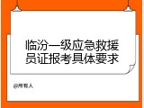 临汾一级应急救援员证报考具体要求