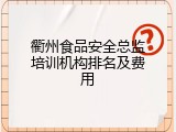 衢州食品安全总监培训机构排名及费用