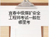 宜春中级煤矿安全工程师考试一般在哪里考